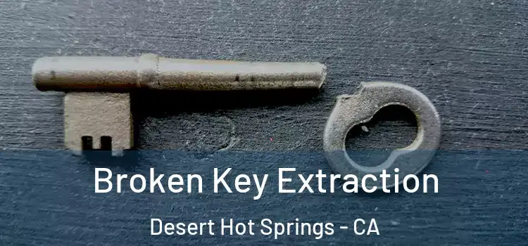  Broken Key Extraction Desert Hot Springs - CA