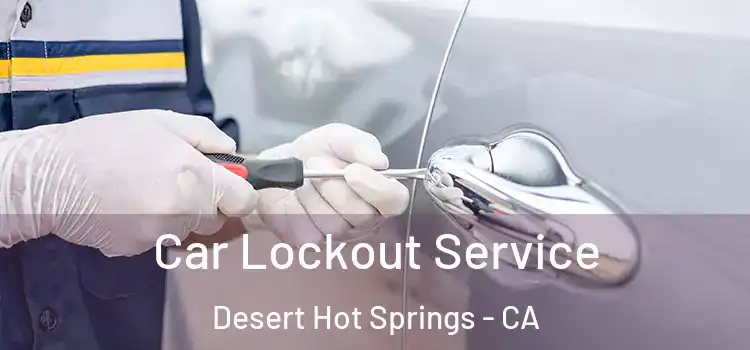 Car Lockout Service Desert Hot Springs - CA