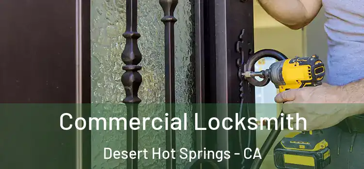  Commercial Locksmith Desert Hot Springs - CA