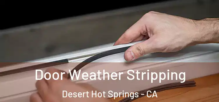  Door Weather Stripping Desert Hot Springs - CA