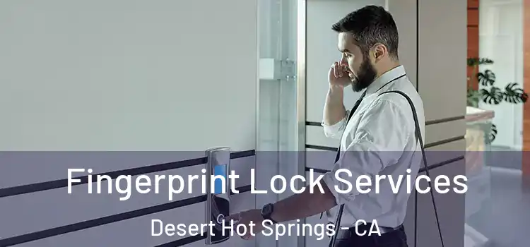  Fingerprint Lock Services Desert Hot Springs - CA