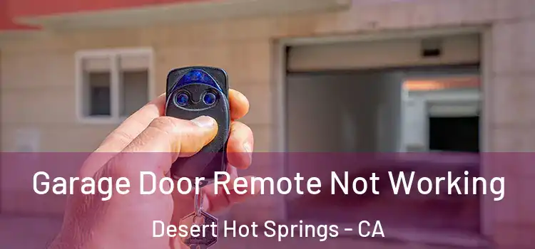  Garage Door Remote Not Working Desert Hot Springs - CA