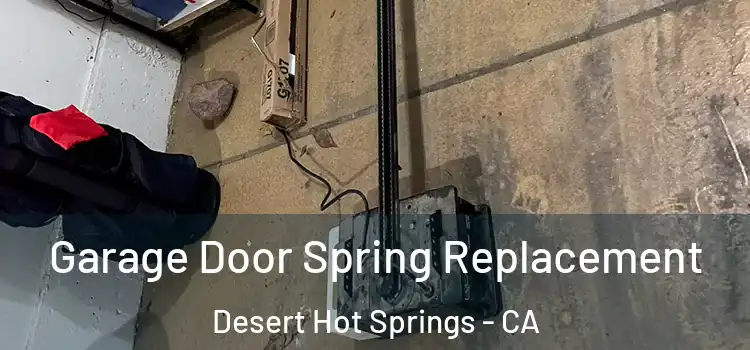  Garage Door Spring Replacement Desert Hot Springs - CA