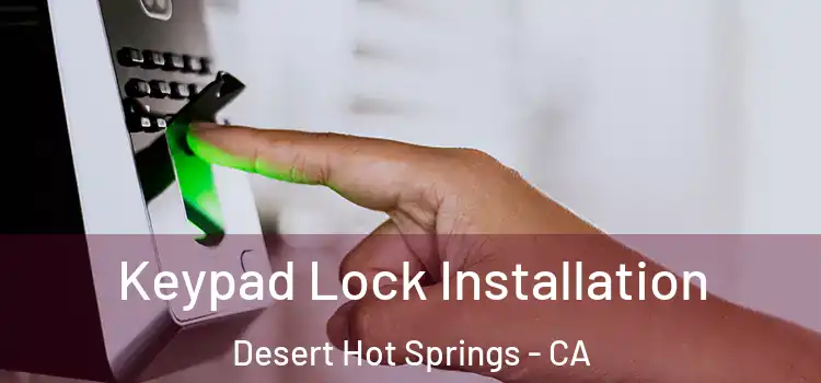  Keypad Lock Installation Desert Hot Springs - CA