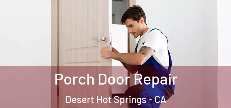  Porch Door Repair Desert Hot Springs - CA