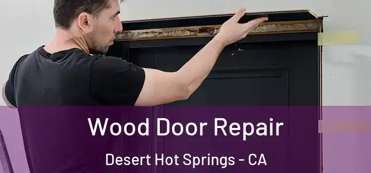  Wood Door Repair Desert Hot Springs - CA